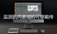 監(jiān)測(cè)肌肉萎縮的可穿戴傳感器問(wèn)世