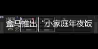 盒馬推出“小家庭年夜飯” 北京、上海等地已開啟預售渠道