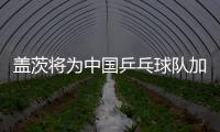 蓋茨將為中國(guó)乒乓球隊(duì)加油
