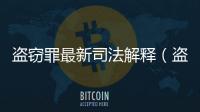 盜竊罪最新司法解釋（盜竊罪最新司法解釋）