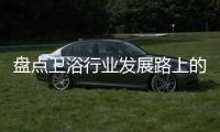 盤點衛浴行業發展路上的三“化”