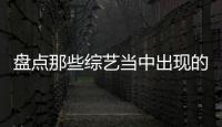 盤點那些綜藝當中出現的內娛“文學”，尷尬王當屬誰家？
