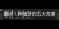 盤點！種植牙的五大危害有哪些？了解清楚才好做決定！