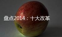 盤點2014：十大改革措施 影響百姓“錢袋子”