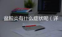 盆腔炎有什么癥狀呢（詳解盆腔炎的癥狀和治療方法）
