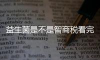 益生菌是不是智商稅看完就知道，醫生不建議吃另有原因