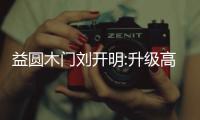 益圓木門劉開明:升級高端產品矩陣 致力多維創新發展