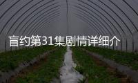 盲約第31集劇情詳細介紹