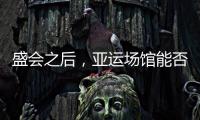 盛會之后，亞運場館能否物盡其用？