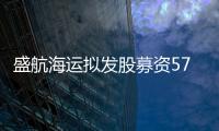 盛航海運(yùn)擬發(fā)股募資5764萬元投入主業(yè)