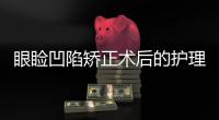 眼瞼凹陷矯正術后的護理怎么做？