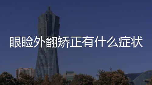 眼瞼外翻矯正有什么癥狀？