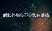 眼瞼外翻會不會影響眼睛視力
