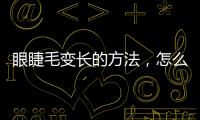 眼睫毛變長的方法，怎么畫眼睫毛