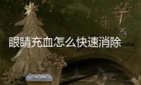 眼睛充血怎么快速消除 還你明亮大眼睛