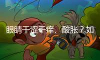 眼睛干澀干癢、酸脹？如何正確使用眼藥水？保護(hù)眼部健康有7招