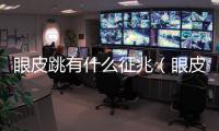 眼皮跳有什么征兆（眼皮跳是什么預兆你知道嗎）