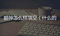 眼神怎么樣填空（什么的眼神填空）