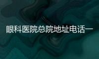 眼科醫院總院地址電話一覽(掛號預約流程