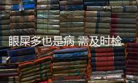 眼屎多也是病 需及時(shí)檢查