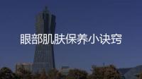 眼部肌膚保養(yǎng)小訣竅