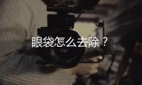 眼袋怎么去除？