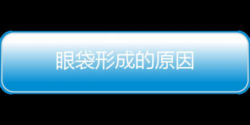 眼袋形成的原因