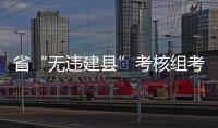 省“無違建縣”考核組考核我縣創建亮點