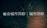 省會(huì)城市簡(jiǎn)稱（城市簡(jiǎn)稱）