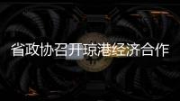 省政協召開瓊港經濟合作工作專題會議