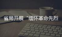 省局開展“緬懷革命先烈、傳承紅色基因”支部聯席主題活動