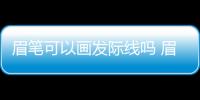 眉筆可以畫發際線嗎 眉筆可以不洗嗎