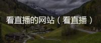 看直播的網(wǎng)站（看直播）