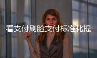 看支付刷臉支付標準化提上日程