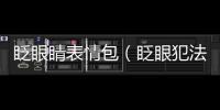 眨眼睛表情包（眨眼犯法嗎）