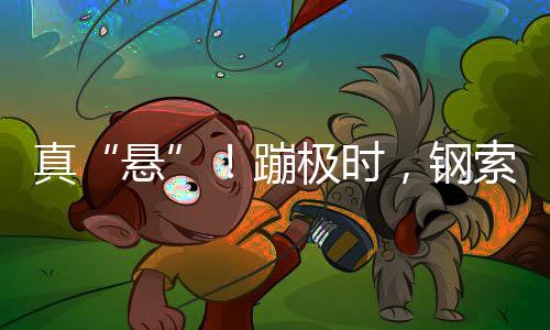 真“懸”！蹦極時，鋼索斷了……