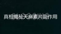 真相揭秘天麻素片副作用：你絕對想不到的身體變化！