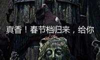 真香！春節(jié)檔歸來，給你“好看”
