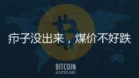 癤子沒出來，煤價不好跌!
