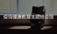 疫情健康教育主題班會培訓總結和疫情健康知識班會總結與反思的情況說明