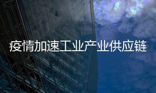 疫情加速工業產業供應鏈變革 福祿克將彈性供應鏈建設“常態化”
