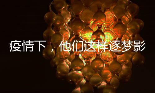 疫情下，他們這樣逐夢影視藝考