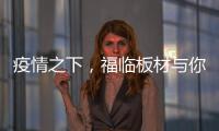 疫情之下，福臨板材與你共同守護健康之家
