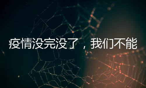 疫情沒(méi)完沒(méi)了，我們不能出局！