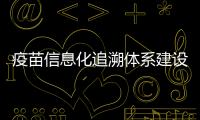 疫苗信息化追溯體系建設穩步推進