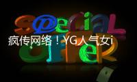 瘋傳網(wǎng)絡！YG人氣女idol的視頻被曝光！！超A畫面令網(wǎng)友震驚……