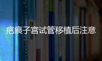 疤痕子宮試管移植后注意事項(xiàng)公布，是否臥床8h分情況