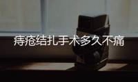痔瘡結扎手術多久不痛