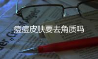 痘痘皮膚要去角質嗎