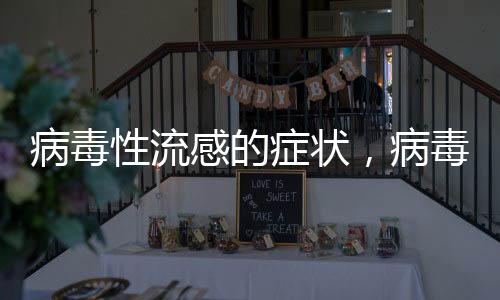 病毒性流感的癥狀，病毒性流感的中醫(yī)治療